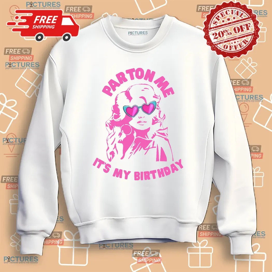 Dolly Parton Parton Me It's My Birthday 2024 Shirt Dolly Parton Parton Me It's My Birthday 2024 Shirt