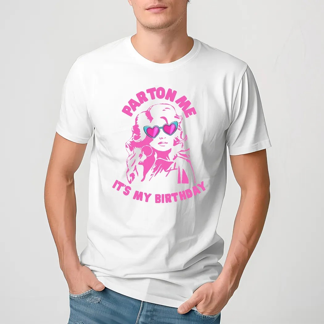 Dolly Parton Parton Me It's My Birthday 2024 Shirt Dolly Parton Parton Me It's My Birthday 2024 Shirt