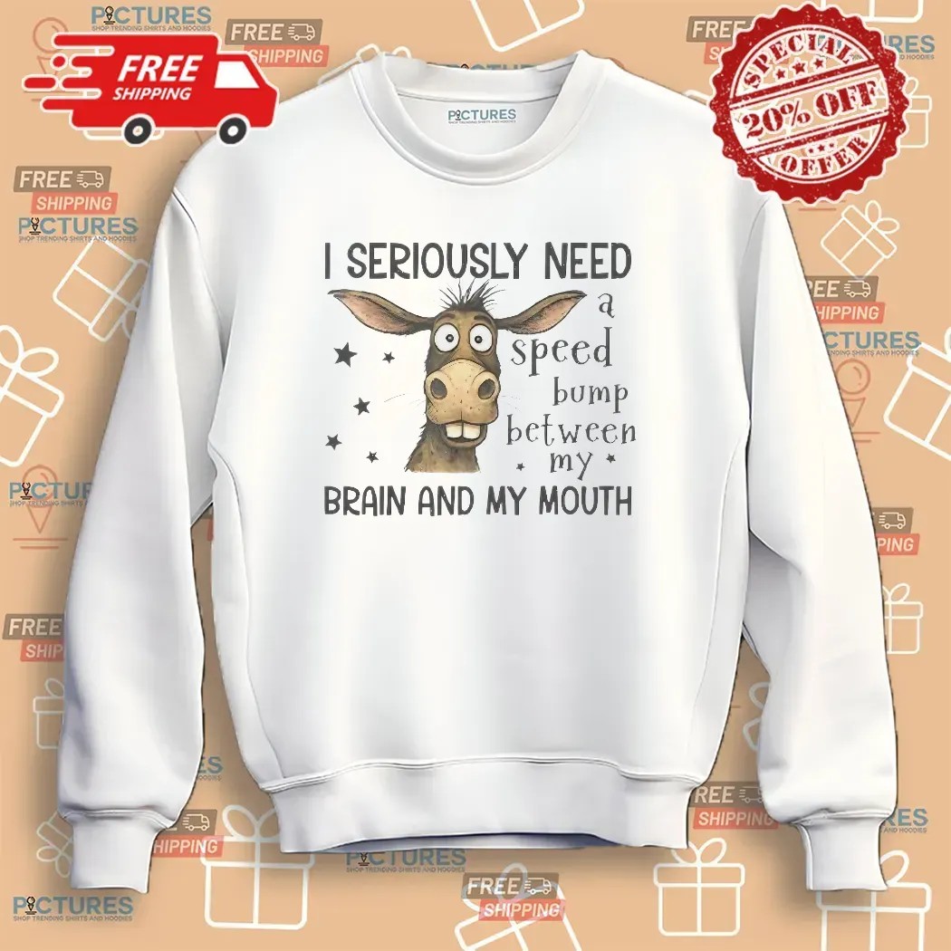 Donkey I Seriously Need A Speed Bump Between My Brain And My Mouth T Shirt