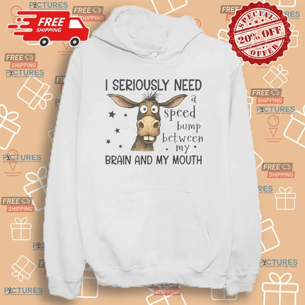 Donkey I Seriously Need A Speed Bump Between My Brain And My Mouth T Shirt