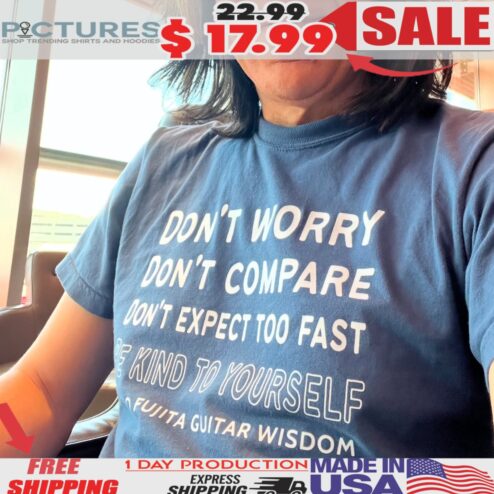 Don't Worry Don't Compare Don't Expect Too Fast Tomo Fujita Guitar Wisdom T Shirt