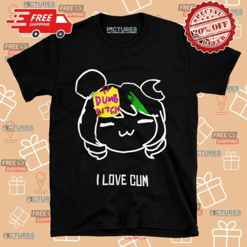 Dumb Bitch I Love Cum Shirt