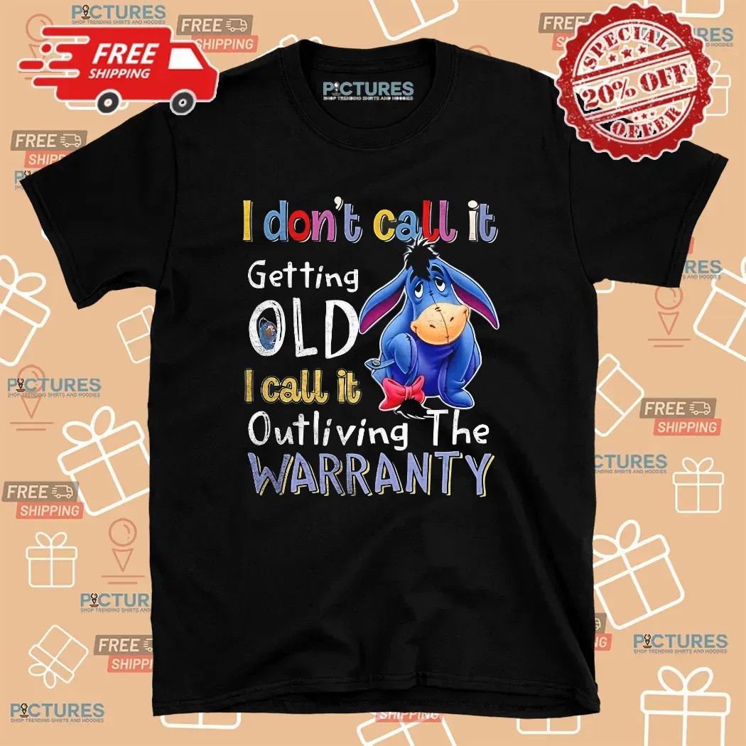 Eeyore I Don’t Call It Getting Old I Call It Outliving The Warranty T Shirt