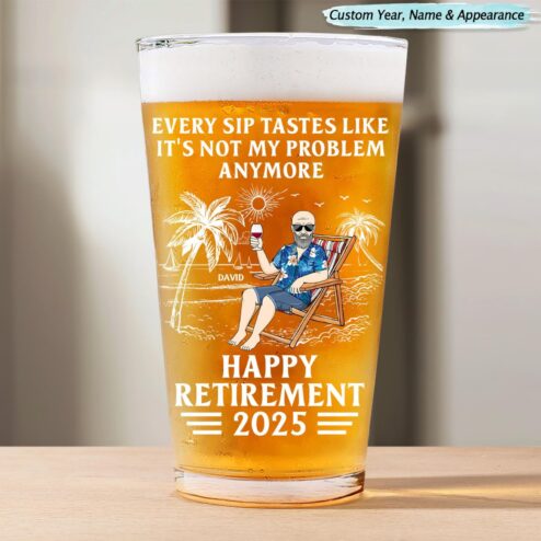 Every Sip Tastes Like It's Not My Problem Anymore Retirement Personalized Beer Glass