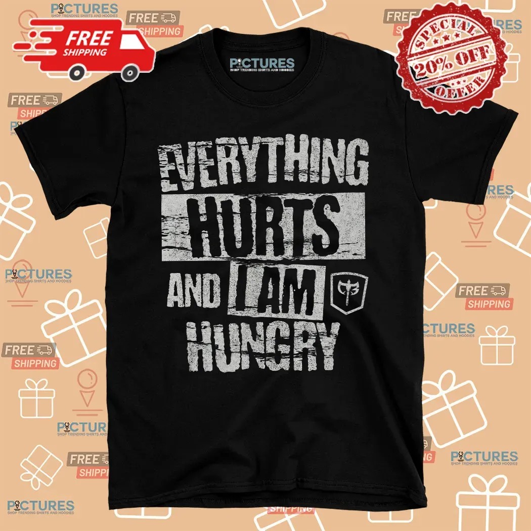 Everything Hurts And I Am Hungry Shirt