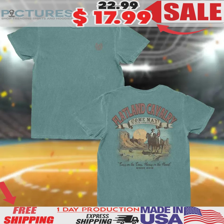 Flatland Cavalry Come May 10 Year Anniversary Easy On The Ears Heavy On The Heart Since 2015 T Shirt