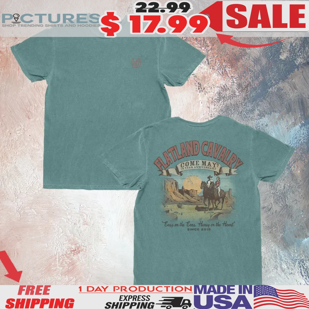 Flatland Cavalry Come May 10 Year Anniversary Easy On The Ears Heavy On The Heart Since 2015 T Shirt