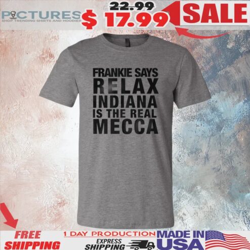 Frankie Says Relax Indiana Is The Real Mecca T Shirt