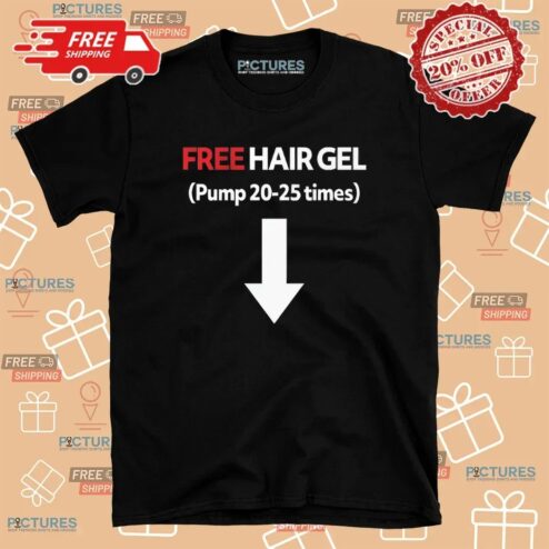 Free Hair Gel Pump 20-25 Times Meme T Shirt