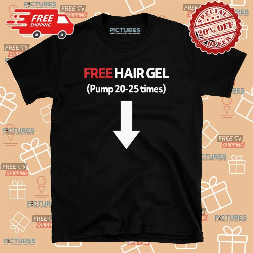 Free Hair Gel Pump 20-25 Times Meme T Shirt
