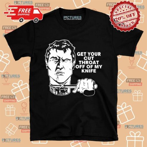 Get Your Cut Throat Off Of My Knife Shirt