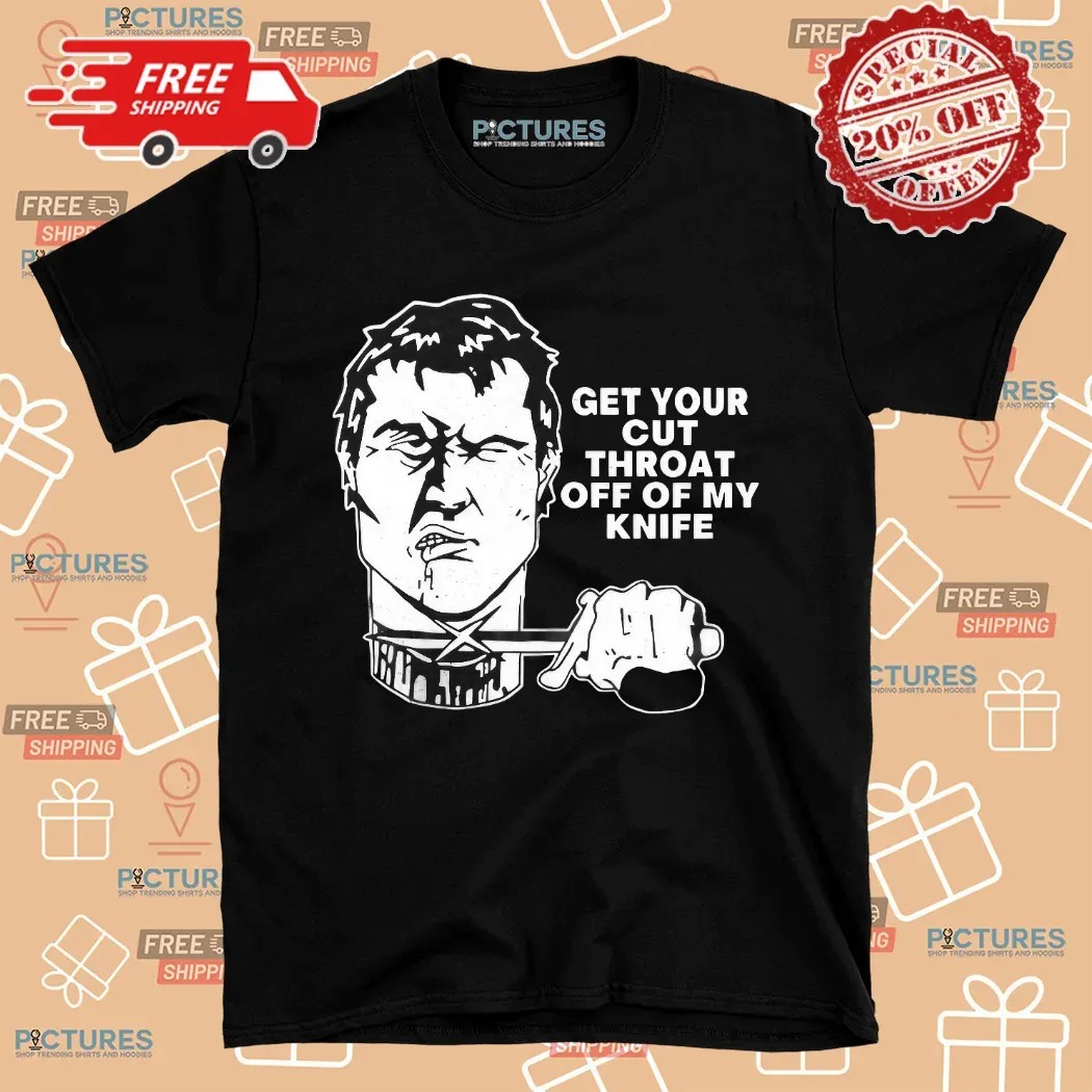 Get Your Cut Throat Off Of My Knife Shirt