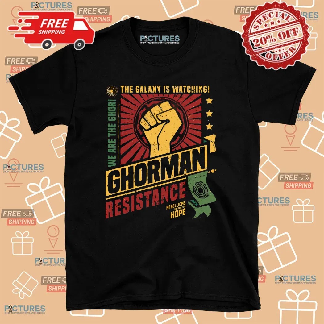 Ghorman Resistance We Are The Ghor The Galaxy Is Watching Rebellions Are Built On Hope T Shirt