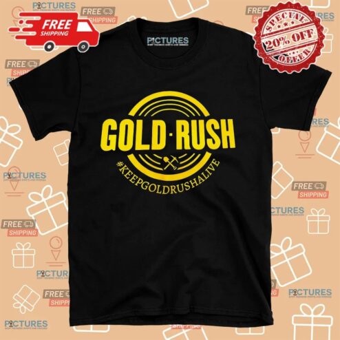 Gold Rush Keepgoldrushalive Shirt
