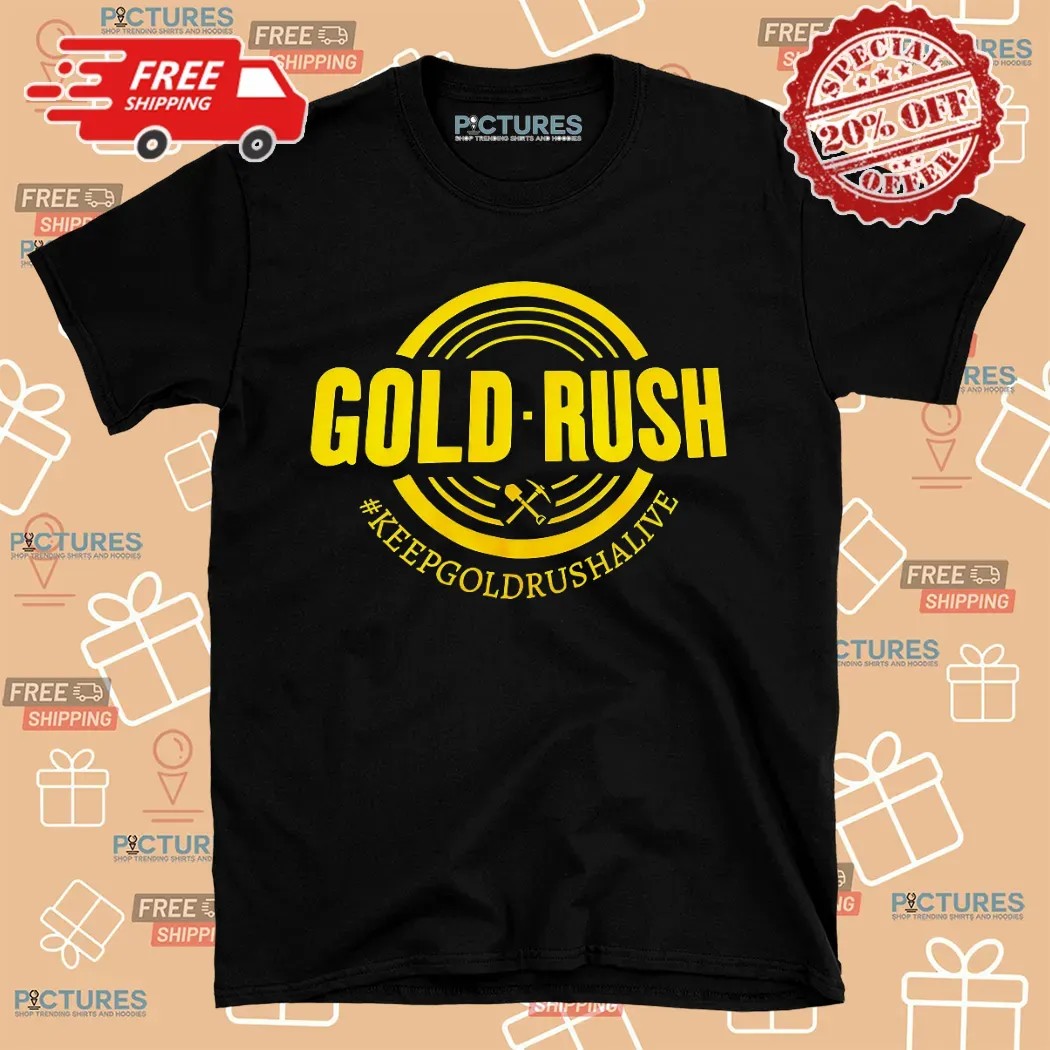 Gold Rush Keepgoldrushalive Shirt