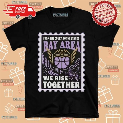 Golden State Valkyries From The Court To The Stands Bay Area We Rise Together Shirt