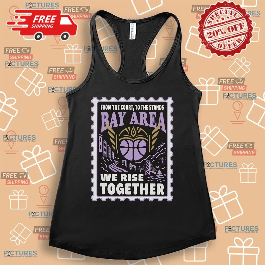 Golden State Valkyries From The Court To The Stands Bay Area We Rise Together Shirt