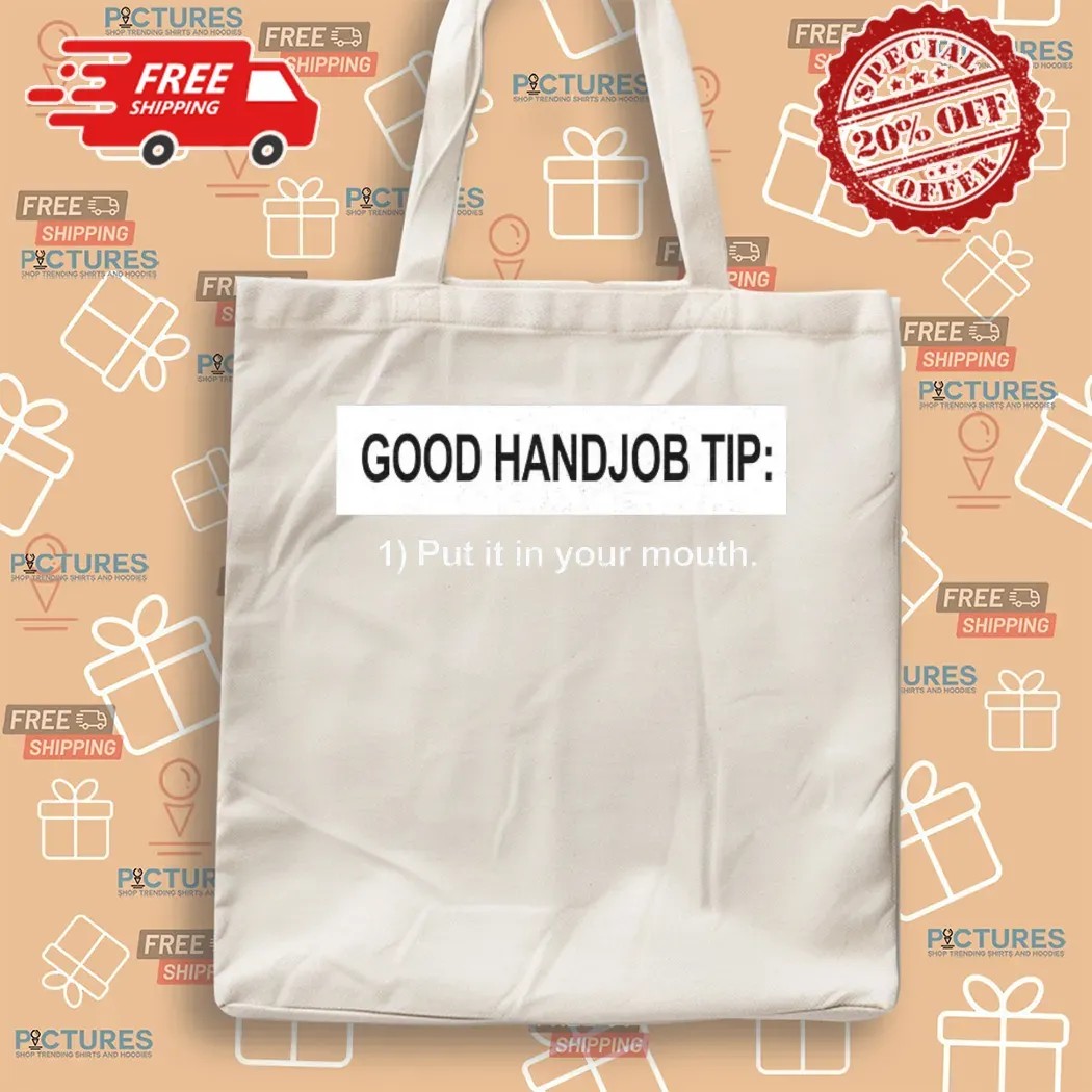 Good Handjob Tip Put It In Your Mouth T Shirt