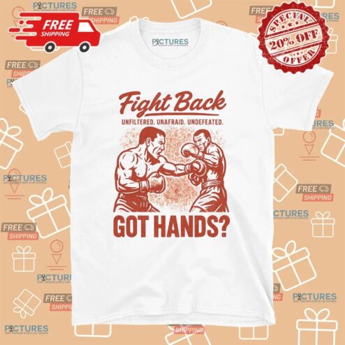 Got Hands Fight Back Unfiltered Unafraid Undefeated T Shirt