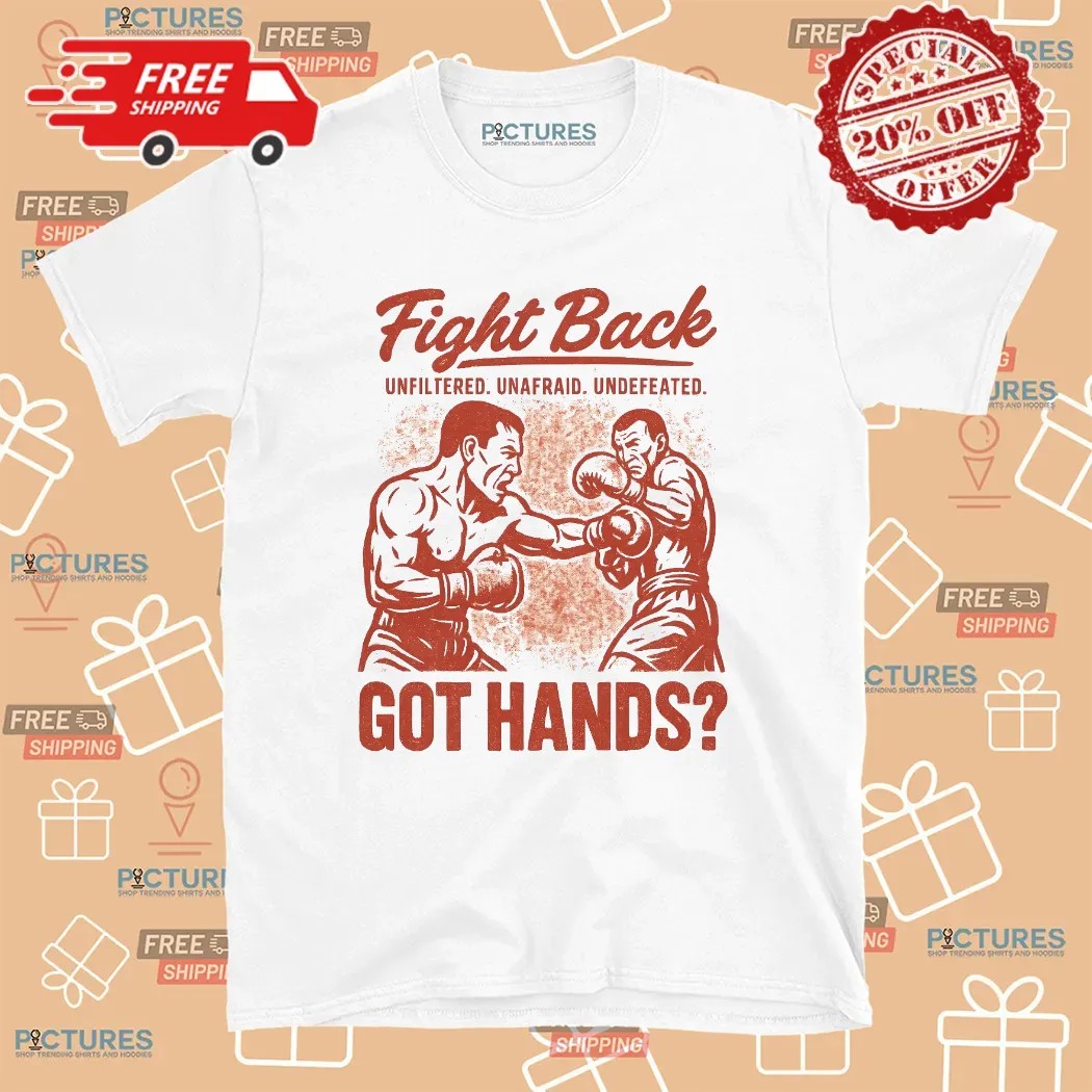 Got Hands Fight Back Unfiltered Unafraid Undefeated T Shirt