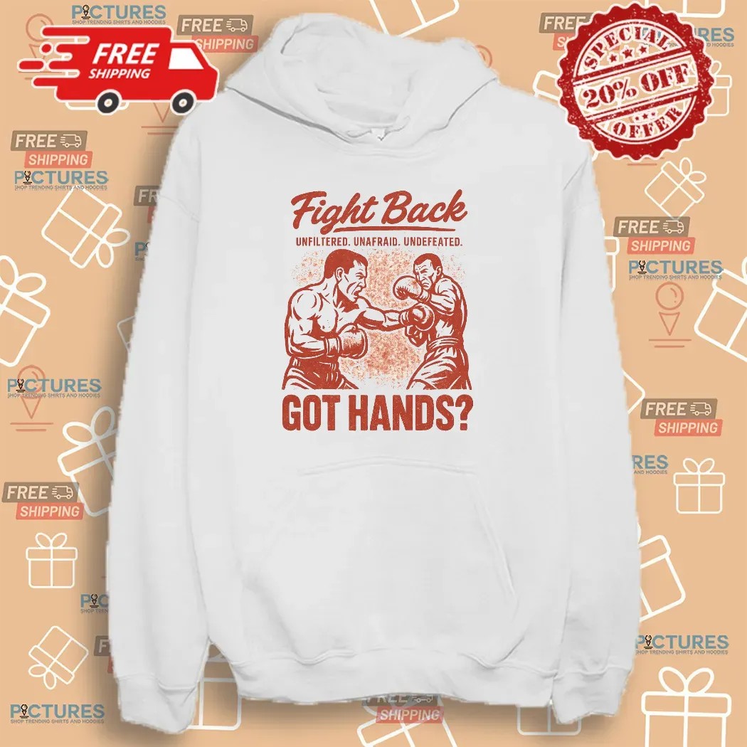 Got Hands Fight Back Unfiltered Unafraid Undefeated T Shirt