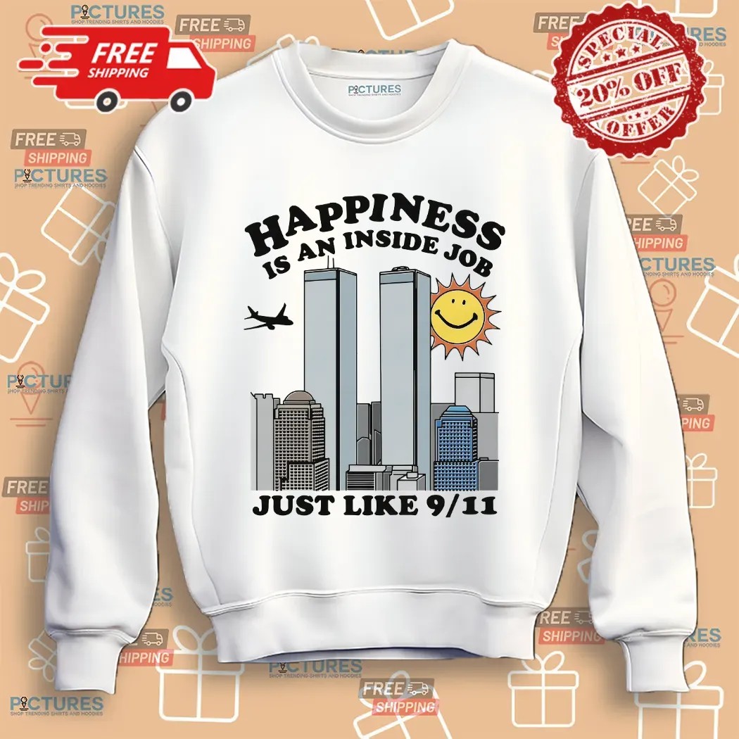Happiness Is An Inside Job Just Like 9 11 Shirt