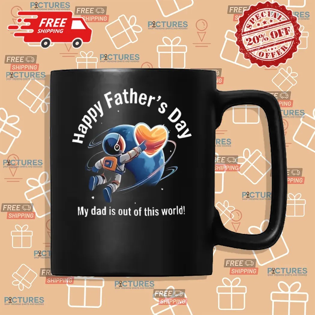 Happy Father’s Day My Dad Is Out Of This World Shirt