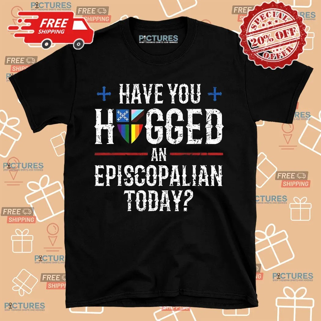 Have You Hugged An Episcopalian Today Shirt