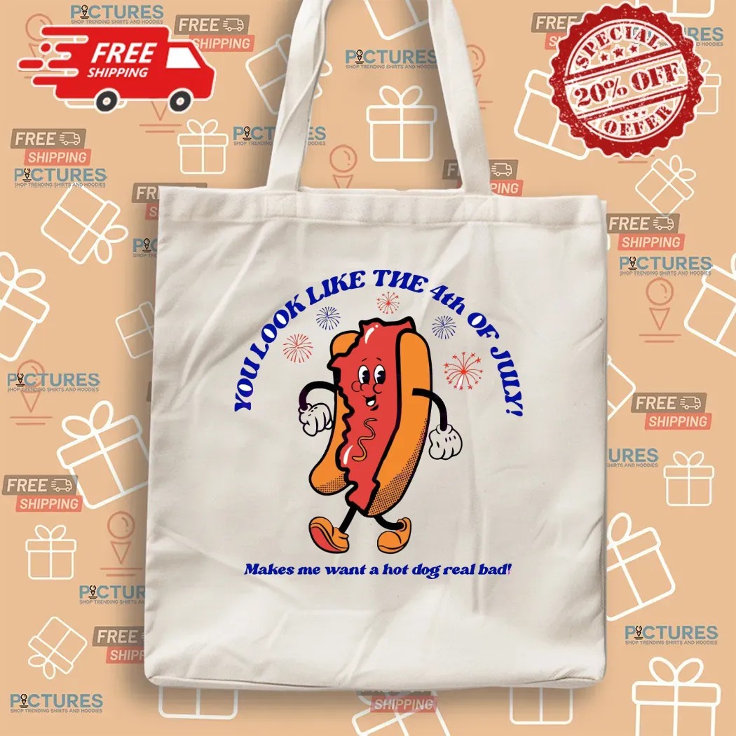 Hot Dog You Look Like The 4th Of July Make Me Want A Hot Dog Real Bad T Shirt
