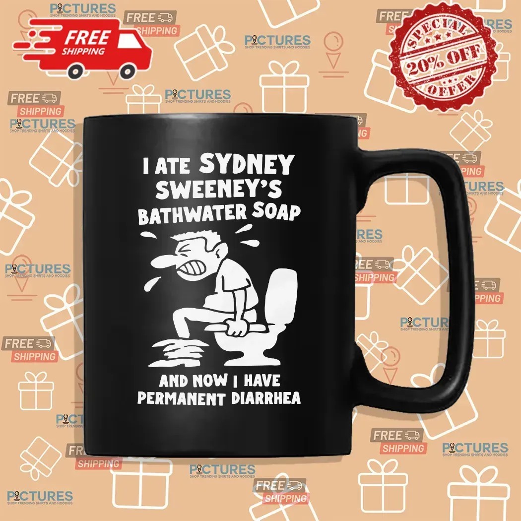 I Ate Sydney Sweeney's Bathwater Soap And Now I Have Permanent Diarrhea Meme T Shirt