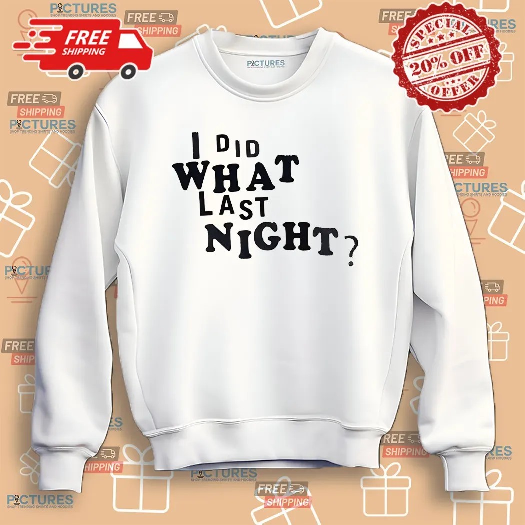 I Did What Last Night Shirt