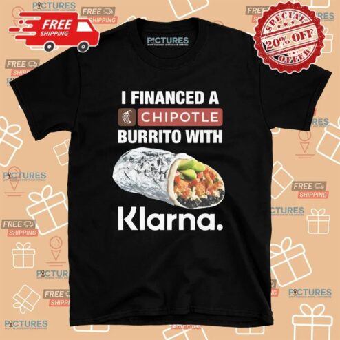 I Financed A Chipotle Burrito With Klarna App T Shirt