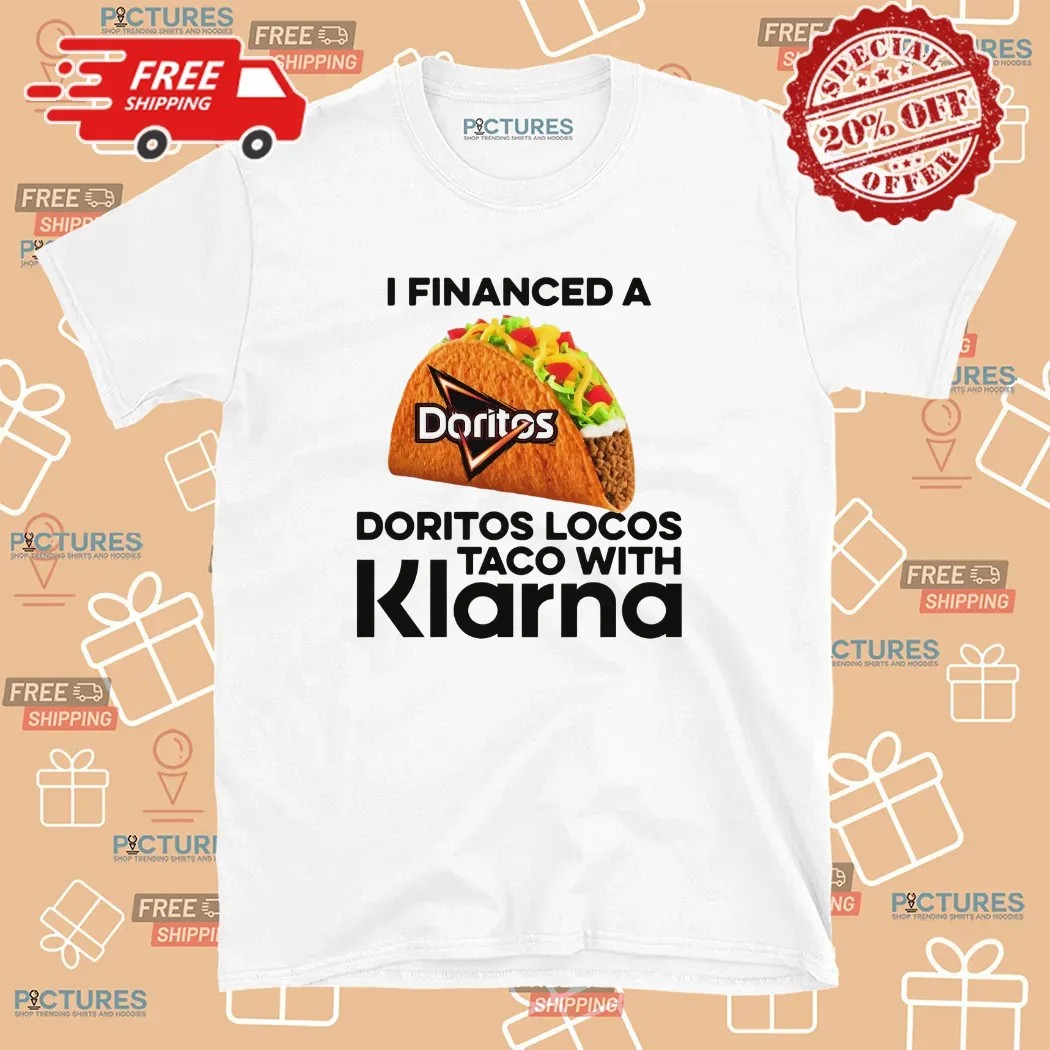 I Financed A Doritos Locos Taco With Klarna App T Shirt