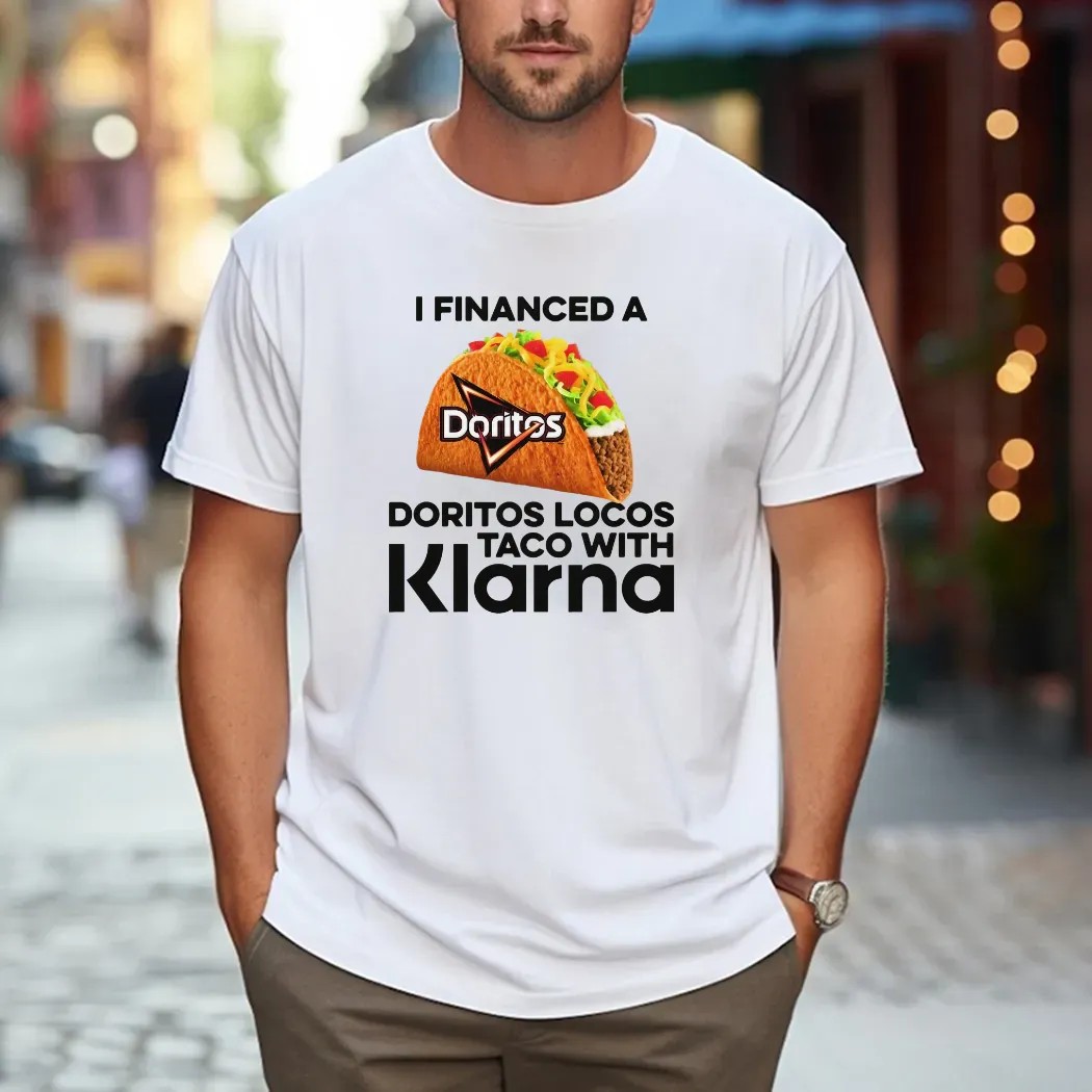 I Financed A Doritos Locos Taco With Klarna App T Shirt