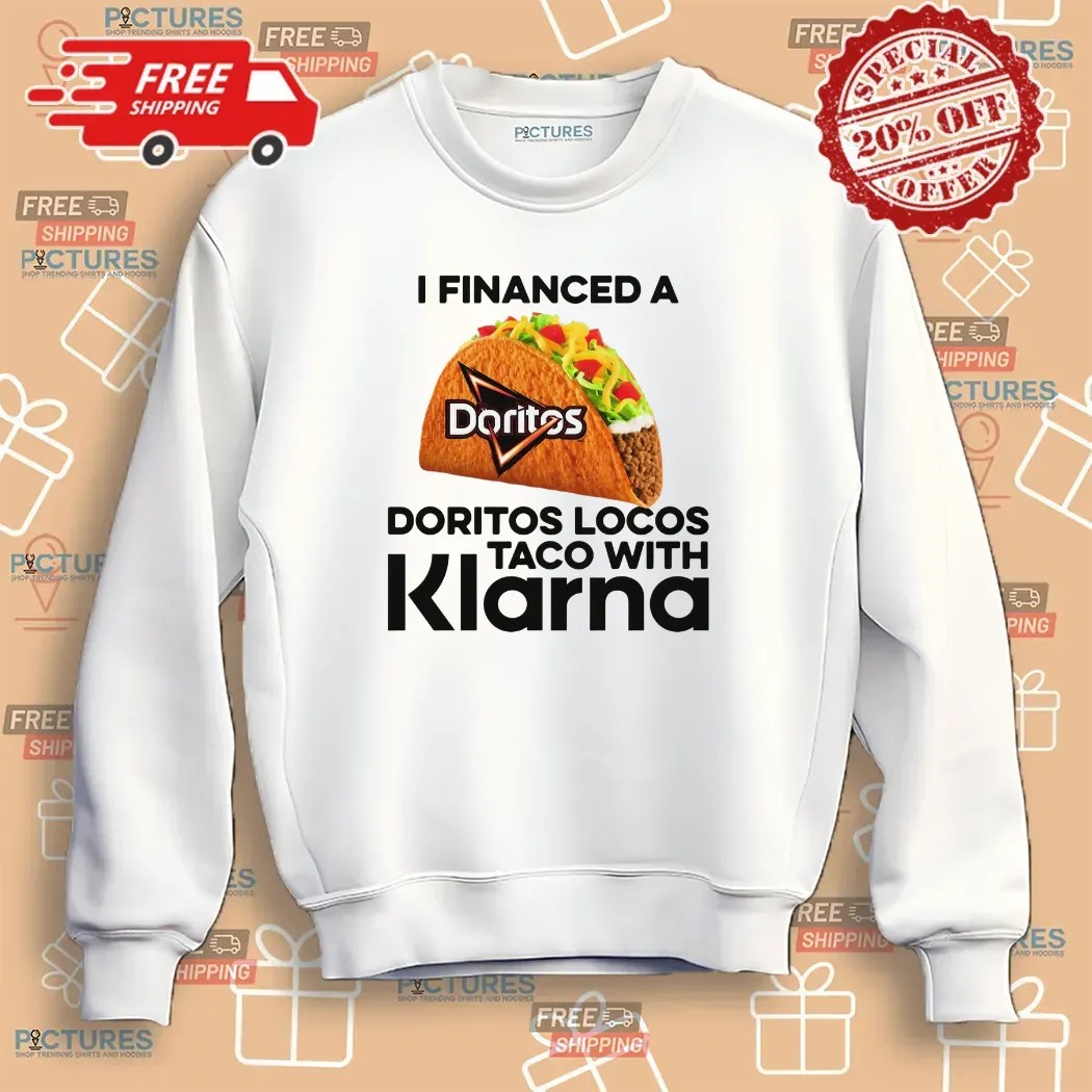 I Financed A Doritos Locos Taco With Klarna App T Shirt