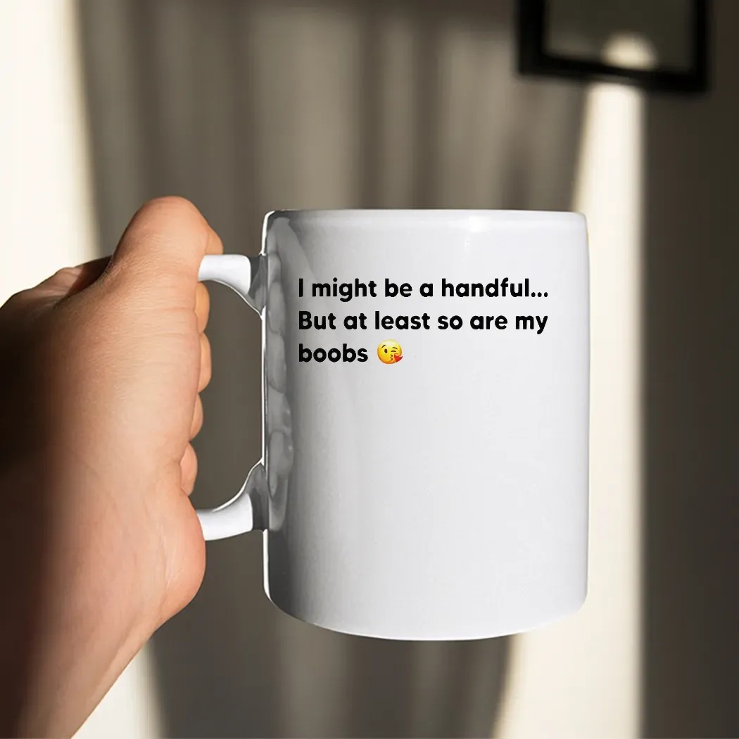 I Might Be A Handful But At Least So Are My Boobs T Shirt