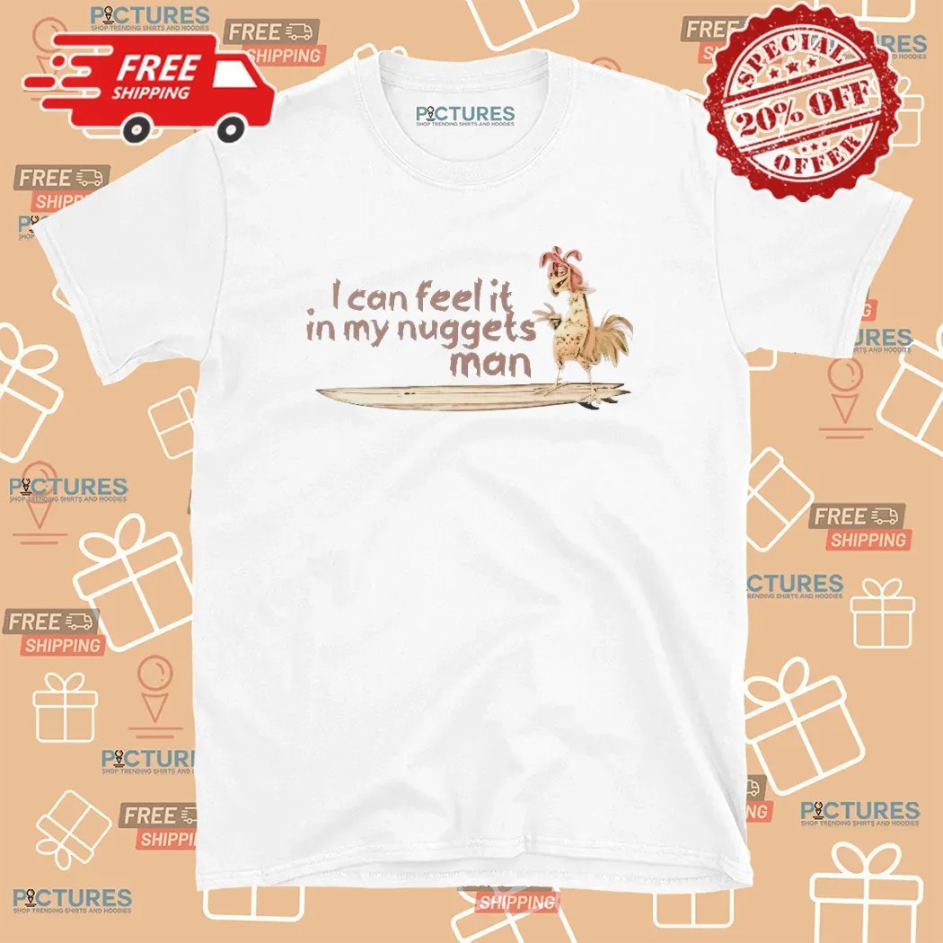 I can feel it in my nuggets man Surfing Chicken T Shirt