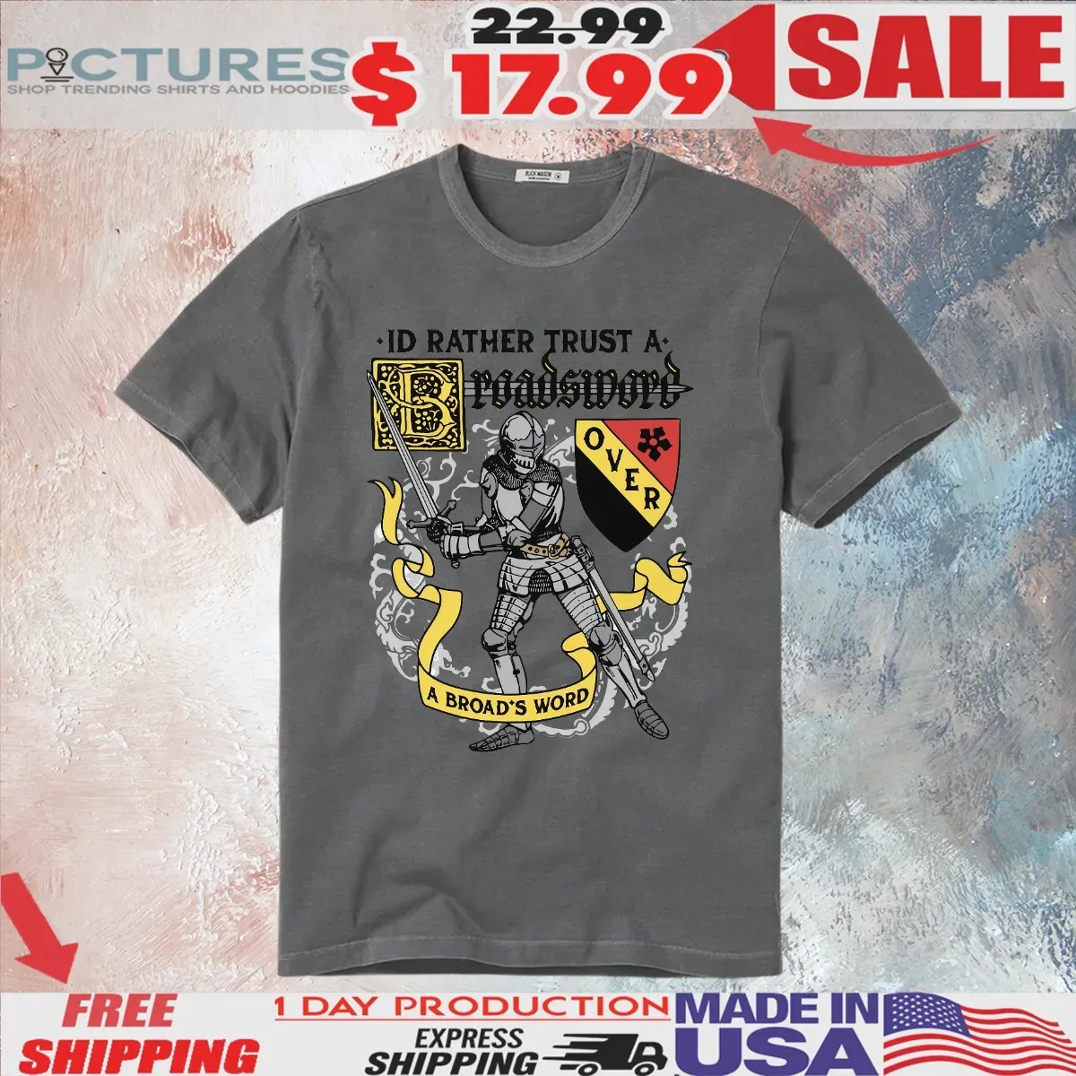 I'd Rather Trust A Broadsword Over An Broad's Word T Shirt