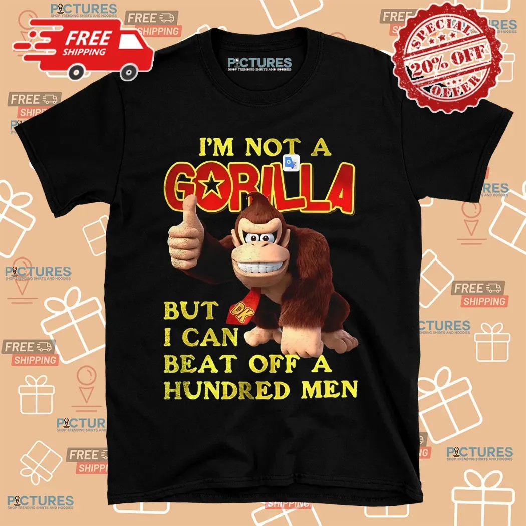 I’m Not A Gorilla But I Can Beat Off A Hundred Men Cartoon Shirt