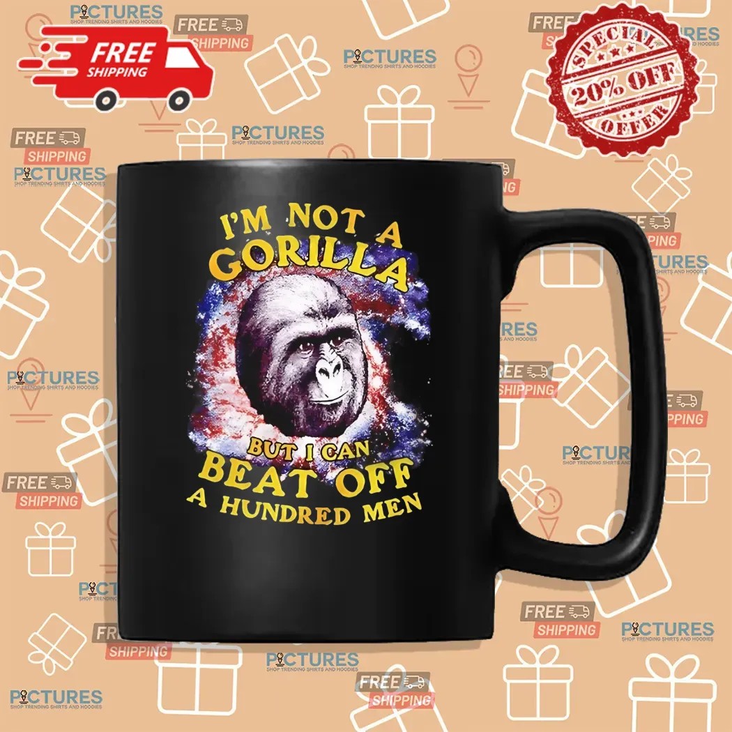 I’m Not A Gorilla But I Can Beat Off A Hundred Men Shirt