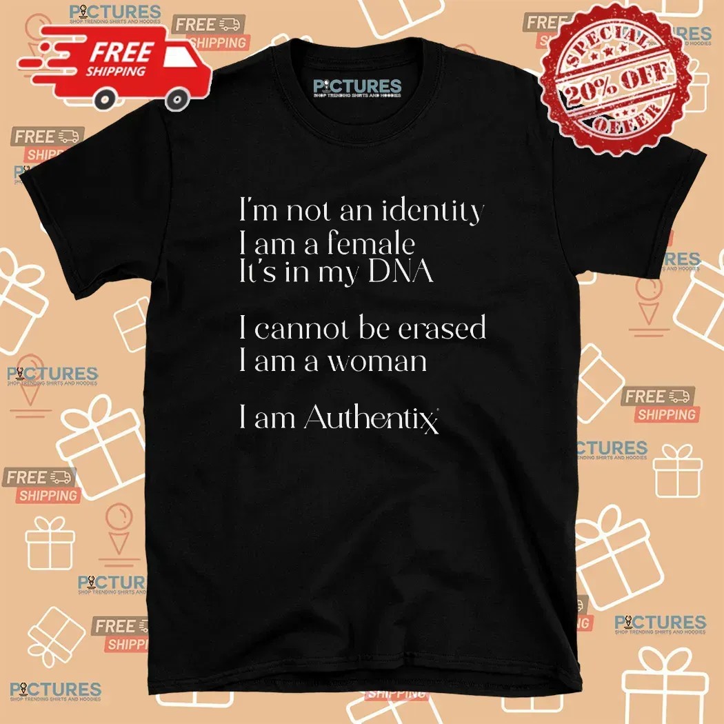 I’m Not An Identity I Am A Female It’s In My Dna I Cannot Be Erased T Shirt