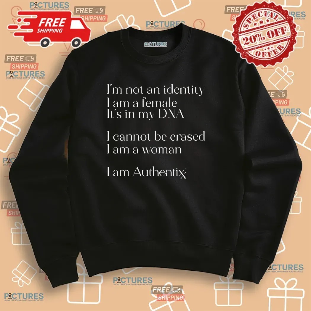 I’m Not An Identity I Am A Female It’s In My Dna I Cannot Be Erased T Shirt