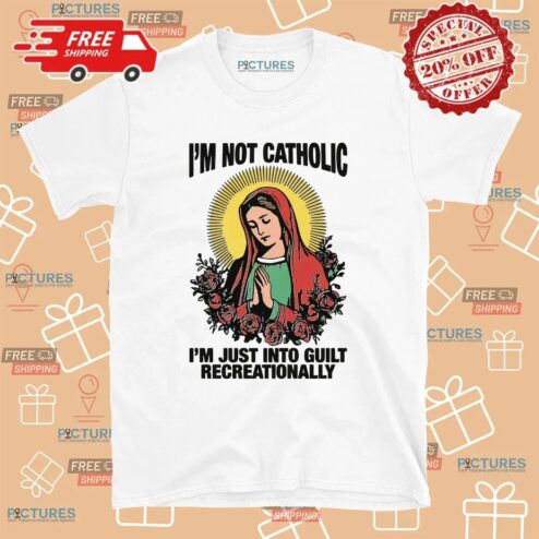 I'm Not Catholic I'm Just Into Guilt Recreationally T Shirt