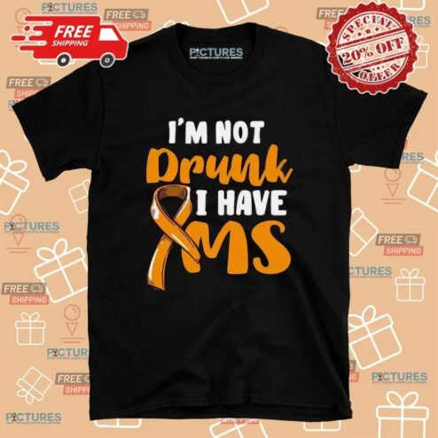 I’m Not Drunk I Have Ms T Shirt