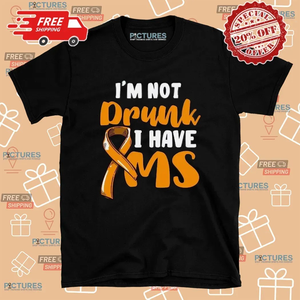 I’m Not Drunk I Have Ms T Shirt