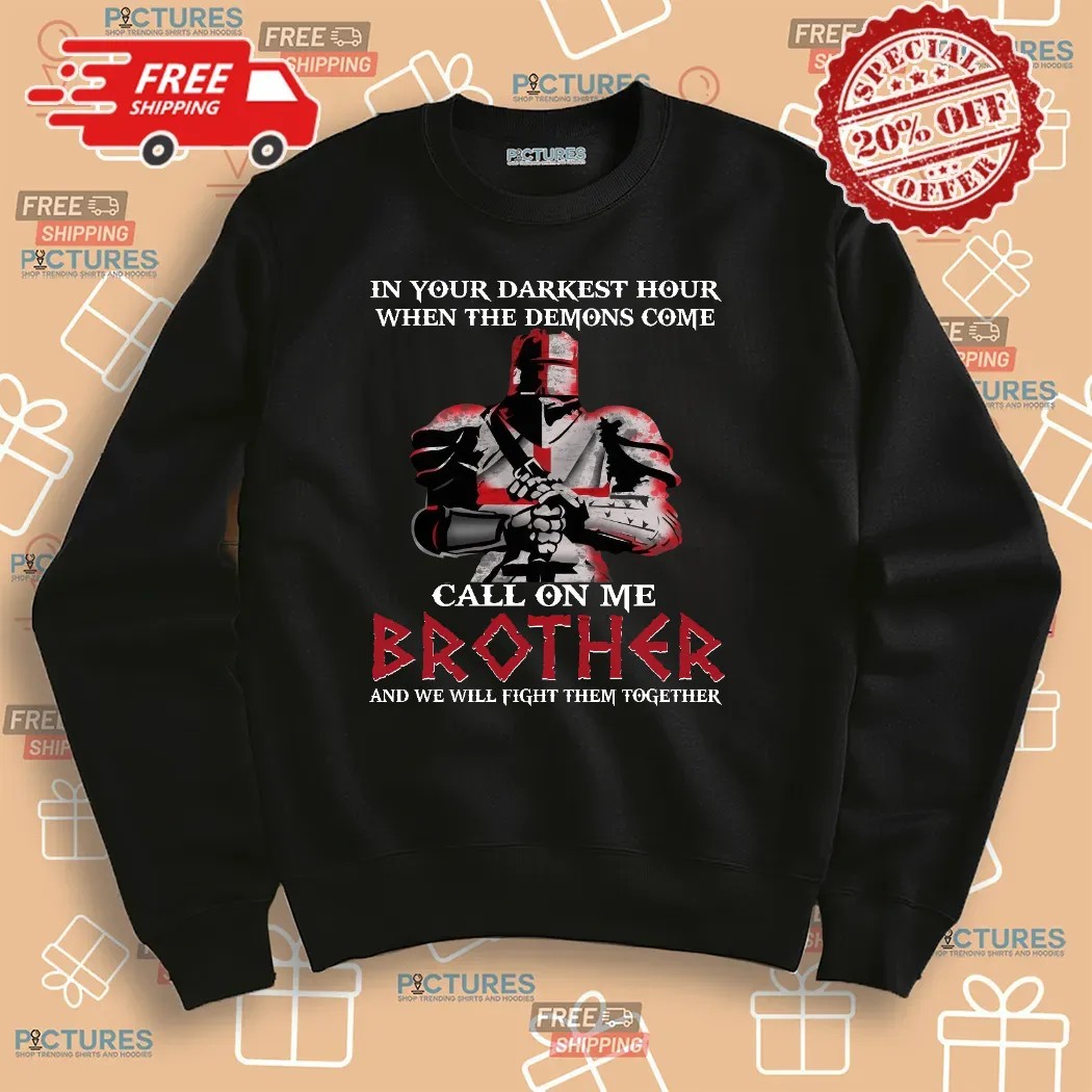 In Your Darkest Hour When The Demons Come Call On Me Brother And We Will Fight Them Together Shirt