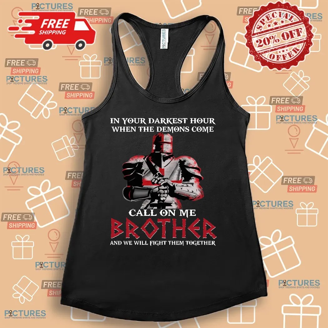 In Your Darkest Hour When The Demons Come Call On Me Brother And We Will Fight Them Together Shirt