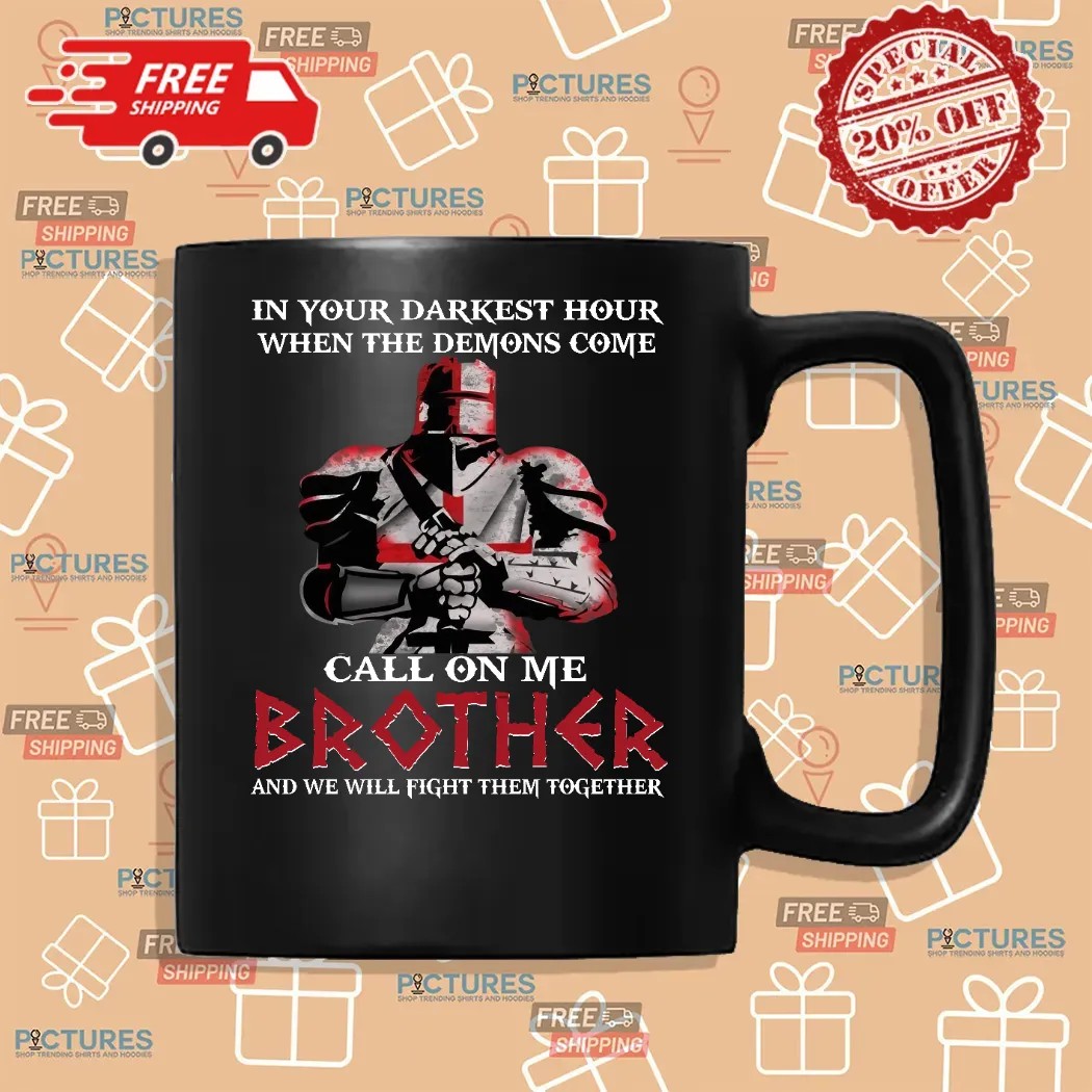 In Your Darkest Hour When The Demons Come Call On Me Brother And We Will Fight Them Together Shirt