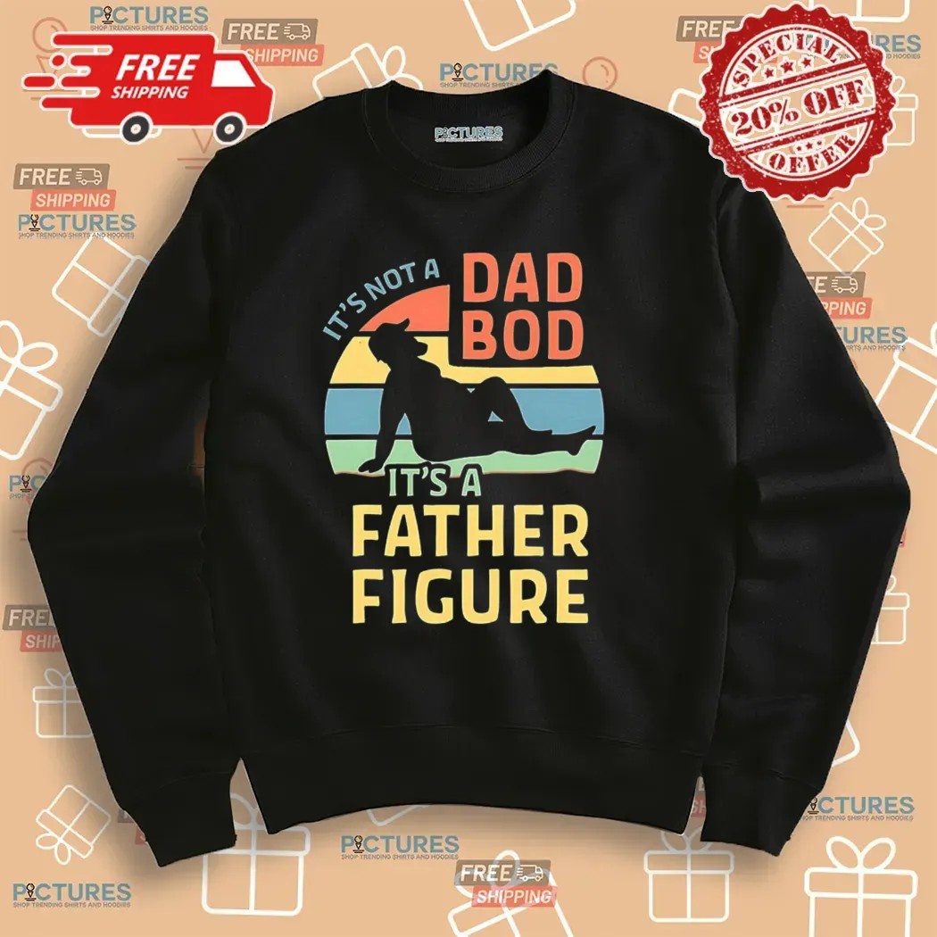 It’s Not A Dad Bod It’s A Father Figure Father's Day T Shirt It’s Not A Dad Bod It’s A Father Figure Father's Day T Shirt