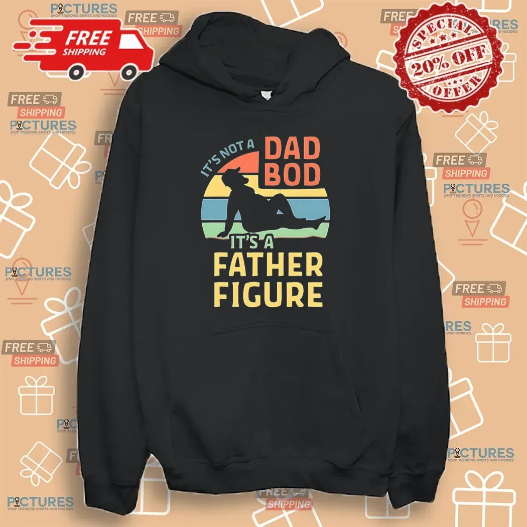 It’s Not A Dad Bod It’s A Father Figure Father's Day T Shirt It’s Not A Dad Bod It’s A Father Figure Father's Day T Shirt